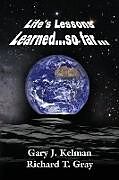 Kartonierter Einband LIFE'S LESSONS LEARNED...so far... von Gary J. Kelman, Richard T. Gray