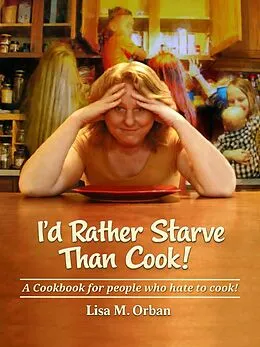 E-Book (epub) I'd Rather Starve Than Cook! von Lisa Orban