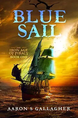 E-Book (epub) Blue Sail (The Iron Age of Piracy, #1) von Aaron S Gallagher