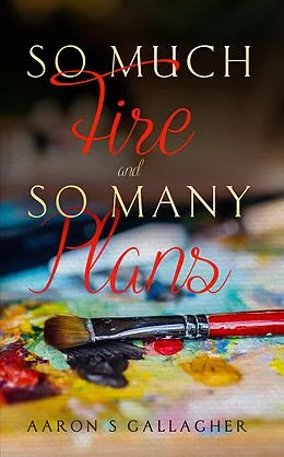 E-Book (epub) So Much Fire and So Many Plans von Aaron S Gallagher