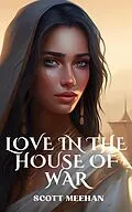 E-Book (epub) Love in the House of War (Generations of Valor, #1) von Scott Meehan