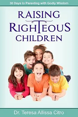 E-Book (epub) Raising Righteous Children von Teresa Allissa Citro