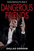 E-Book (epub) Dangerous Friends (Carlos McCrary PI, Book 4) von Dallas Gorham