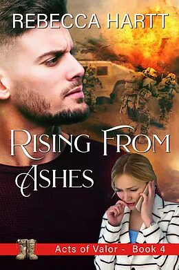E-Book (epub) Rising From Ashes (Acts of Valor, Book 4) von Rebecca Hartt