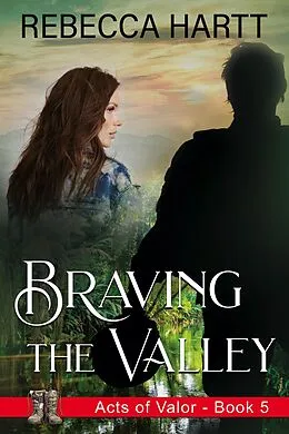 E-Book (epub) Braving the Valley (Acts of Valor, Book 5) von Rebecca Hartt