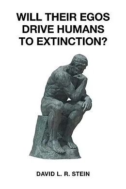 E-Book (epub) Will Their Egos Drive Humans to Extinction? von David L. R. L R Stein