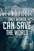 E-Book (epub) Only Women Can Save the World von Ronald Carter