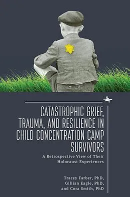 E-Book (epub) Catastrophic Grief, Trauma, and Resilience in Child Concentration Camp Survivors von Tracey Rori Farber, Gillian Eagle, Cora Smith