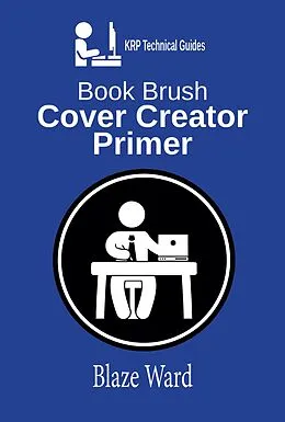 E-Book (epub) Book Brush Cover Creator Primer (A KRP Technical Guide, #1) von Blaze Ward
