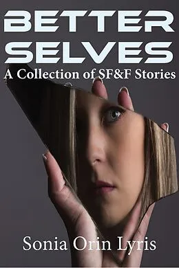 E-Book (epub) Better Selves: A Collection of SF&F Stories von Sonia Orin Lyris
