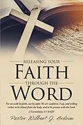 E-Book (epub) Releasing Your Faith Through the Word von Pastor Wilbert J. Ardoin