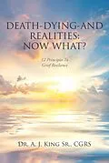 E-Book (epub) Death, Dying, and Realities: Now What? von A. J. King Cgrs