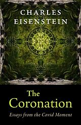 Kartonierter Einband The Coronation: Essays from the Covid Moment von Charles Eisenstein