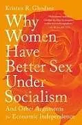 Kartonierter Einband (Kt) Why Women Have Better Sex Under Socialism von Kristen R. Ghodsee