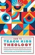 Couverture cartonnée How to Teach Kids Theology de Sam Luce, Hunter Williams