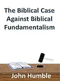 E-Book (epub) The Biblical Case Against Biblical Fundamentalism von John Humble