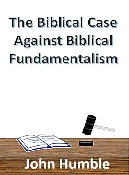 E-Book (epub) The Biblical Case Against Biblical Fundamentalism von John Humble