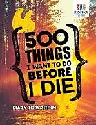 Kartonierter Einband 500 Things I Want to Do Before I Die | Diary to Write In von Planners & Notebooks Inspira Journals