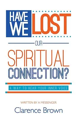 E-Book (epub) Have We Lost Our Spiritual Connection? von Clarence Brown