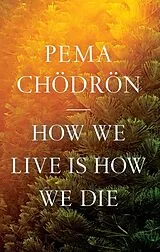 Poche format B How We Live Is How We Die von Pema Chodron