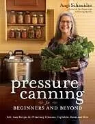 Kartonierter Einband Pressure Canning for Beginners and Beyond von Angi Schneider