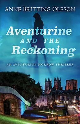 E-Book (epub) Aventurine and the Reckoning (An Aventurine Morrow Thriller, #1) von Anne Britting Oleson