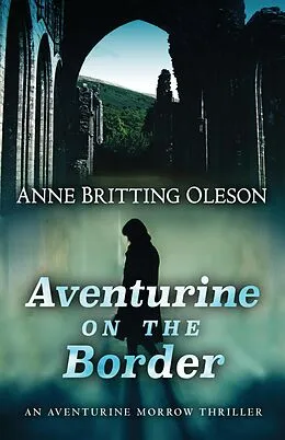 E-Book (epub) Aventurine on the Border (An Aventurine Morrow Thriller, #3) von Anne Britting Oleson
