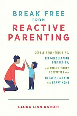 E-Book (epub) Break Free from Reactive Parenting von Laura Linn Knight