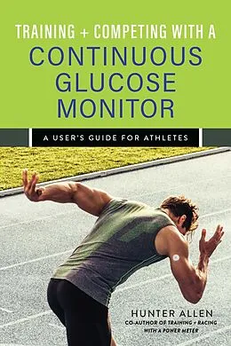 E-Book (epub) Training and Competing with a Continuous Glucose Monitor von Hunter Allen
