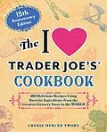 E-Book (epub) The I Love Trader Joe's Cookbook: 15th Anniversary Edition von Cheriemercer Twohy