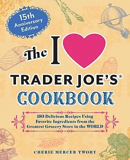 E-Book (epub) The I Love Trader Joe's Cookbook: 15th Anniversary Edition von Cheriemercer Twohy
