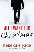 E-Book (epub) All I Want for Christmas von Rebekah Pace, Alexis J. Pride