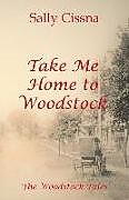 Kartonierter Einband Take Me Home to Woodstock von Sally Cissna
