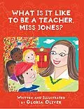 E-Book (epub) What Is It Like To Be A Teacher, Miss Jones? von Gloria Oliver