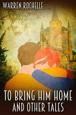 E-Book (epub) To Bring Him Home and Other Tales von Warren Rochelle