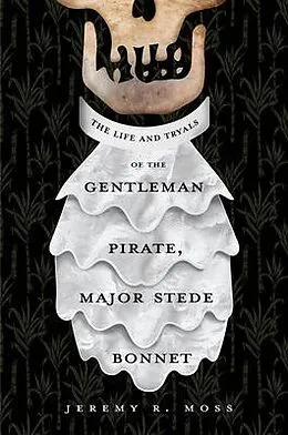 E-Book (epub) The Life and Tryals of the Gentleman Pirate, Major Stede Bonnet von Jeremy R. Moss