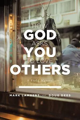 E-Book (epub) How God Asks You To Love Others: A Field Manual von Mark Lambert