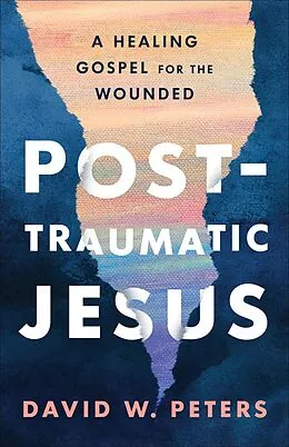 E-Book (epub) Post-Traumatic Jesus von David W. Peters