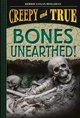 E-Book (epub) Bones Unearthed! (Creepy and True #3) von Kerrie Logan Hollihan
