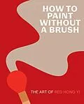 E-Book (epub) How to Paint Without a Brush von Red Hong Yi