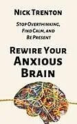 Kartonierter Einband Rewire Your Anxious Brain von Nick Trenton