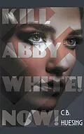 E-Book (epub) Kill Abby White! Now! von C. B. Huesing
