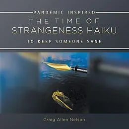 E-Book (epub) THE TIME OF STRANGENESS HAIKU - PANDEMIC INSPIRED TO KEEP SOMEONE SANE von Craig Allen Nelson