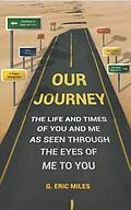 E-Book (epub) OUR JOURNEY - THE LIFE AND TIMES OF YOU AND ME AS SEEN THROUGH THE EYES OF ME TO YOU von G. Eric Miles