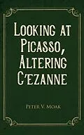 E-Book (epub) Looking At Picasso, Altering Cézanne von Peter Moak