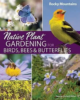 E-Book (epub) Native Plant Gardening for Birds, Bees & Butterflies: Rocky Mountains von George Oxford Miller