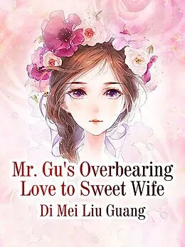 E-Book (epub) Mr. Gu's Overbearing Love to Sweet Wife von Di Meiliuguang