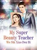 E-Book (epub) My Super Beauty Teacher von Wo ShiXiaoDouBi