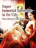 E-Book (epub) Super Immortal Sovereign in the City von Shan Zhongyisuoweng