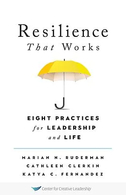 E-Book (pdf) Resilience That Works: Eight Practices for Leadership and Life von Marian N. Ruderman, Cathleen Clerkin, Katya C. Fernandez